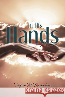 In His Hands: A Love Story Richardson, Virginia M. 9781481707213 Authorhouse - książka