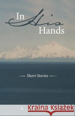 In His Hands: Short Stories A J Cork 9781489708533 Liferich - książka