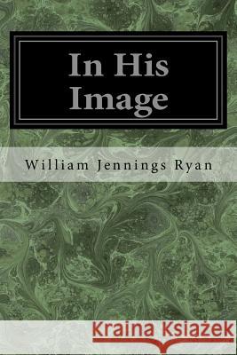 In His Image William Jennings Ryan 9781979897808 Createspace Independent Publishing Platform - książka