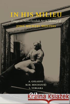 In His Milieu: Essays on Netherlandish Art in Memory of John Michael Montias Golahny, Amy 9789053569337 Amsterdam University Press - książka