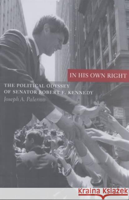 In His Own Right: The Political Odyssey of Senator Robert F. Kennedy Palermo, Joseph 9780231120692 Columbia University Press - książka