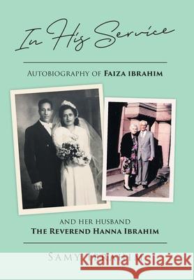 In His Service: Autobiography of Faiza Ibrahim and Her Husband, the Reverend Hanna Ibrahim Samy Ibrahim 9781646701667 Covenant Books - książka