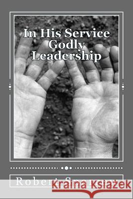 In His Service: Becoming a Godly Leader Robert Sparrow 9781500998462 Createspace Independent Publishing Platform - książka