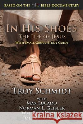 In His Shoes: The Life of Jesus Troy Schmidt Max Lucado Norman Geisler 9781479131235 Createspace - książka