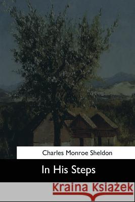 In His Steps Charles Monroe Sheldon 9781544633138 Createspace Independent Publishing Platform - książka