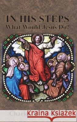 In His Steps: What Would Jesus Do? Charles M. Sheldon 9781640322493 Chump Change - książka