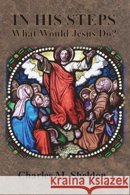 In His Steps: What Would Jesus Do? Charles M. Sheldon 9781640322509 Chump Change - książka