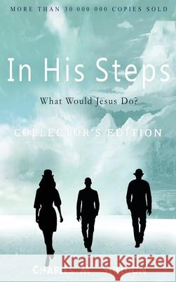 In His Steps: What Would Jesus Do?: Collector's Edition Charles M. Sheldon 9781773351247 Magdalene Press - książka
