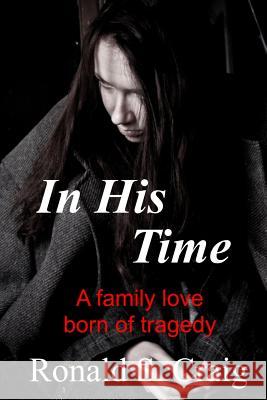 In His Time: A family love born of tragedy Craig, Ronald S. 9781519762887 Createspace Independent Publishing Platform - książka