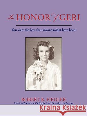 In Honor of Geri: You were the best that anyone might have been Robert R Fiedler 9781450230094 iUniverse - książka