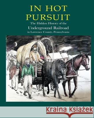 In Hot Pursuit: The Hidden History of the Underground Railroad in Lawrence County Pennsylvania Susan Urbanek Linville Elizabeth Hoover Dirisio 9780997227611 Pokeberry Press - książka