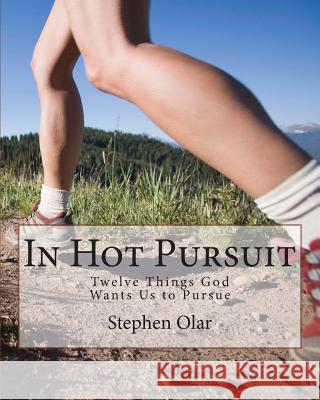 In Hot Pursuit: Twelve Things God Wants Us to Pursue Stephen Olar 9780987729231 Bible School Dropout - książka