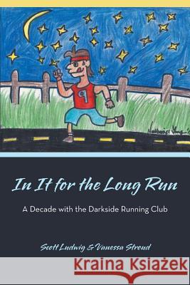 In It for the Long Run: A Decade with the Darkside Running Club Scott Ludwig, Vanessa Stroud 9781475938678 iUniverse - książka