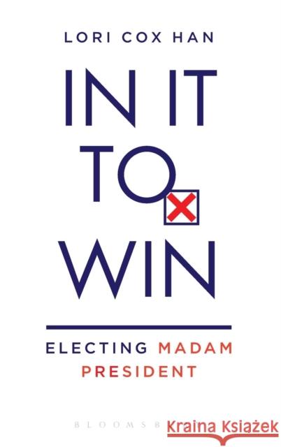 In It to Win: Electing Madam President Louise Cox Dugdale Lori Cox Han 9781628923278 Bloomsbury Academic - książka