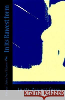 In its Rawest Form Thomas, Monique Being True 9781490312057 Createspace - książka