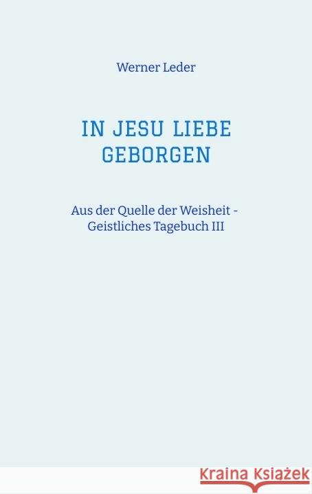 IN JESU LIEBE GEBORGEN - Zwiesprache mit Jesus Leder, Werner 9783347993341 tredition - książka