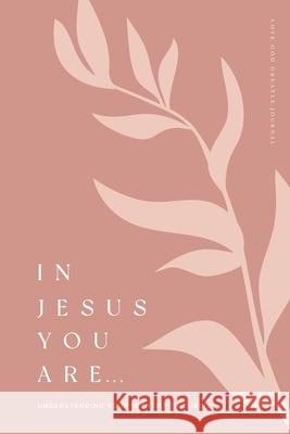 In Jesus You Are: Understanding Your Identity in Christ: A Love God Greatly Bible Study Journal Love God Greatly 9781736581117 Love God Greatly - książka
