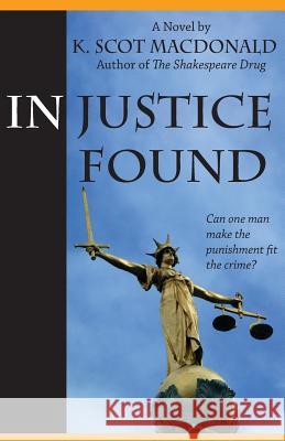 In Justice Found K. Scot MacDonald 9780985965037 Kerrera House Press - książka