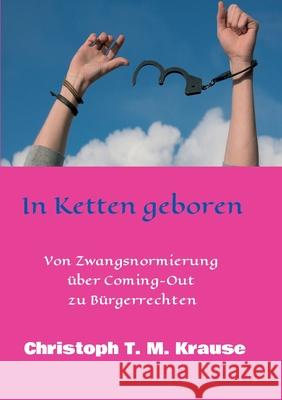 In Ketten geboren: Von Zwangsnormierung über Coming-Out zu Bürgerrechten Krause, Christoph T. M. 9783347337794 Tredition Gmbh - książka
