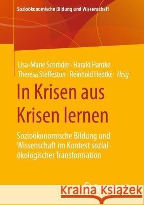 In Krisen Aus Krisen Lernen: Sozioökonomische Bildung Und Wissenschaft Im Kontext Sozial-Ökologischer Transformation Schröder, Lisa-Marie 9783658377793 Springer vs - książka