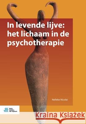 In Levende Lijve: Het Lichaam in de Psychotherapie Nelleke Nicolai 9789036824989 Bohn Stafleu Van Loghum - książka