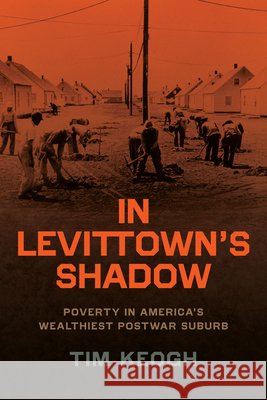 In Levittown’s Shadow: Poverty in America’s Wealthiest Postwar Suburb Tim Keogh 9780226827759 The University of Chicago Press - książka