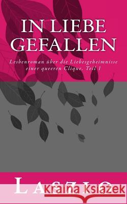 In Liebe gefallen: Lesbenroman über die Lebenswirklichkeit und Liebesgeheimnisse einer queeren Clique. Teil 1 Laszlo 9781502924261 Createspace - książka