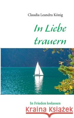 In Liebe trauern: In Frieden loslassen König, Claudia Leandra 9783839190456 Books on Demand - książka