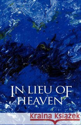 In Lieu of Heaven Kevin Archer 9781413421859 Xlibris Corporation - książka