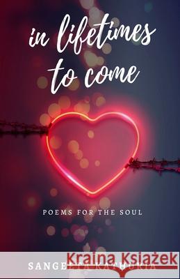 In Lifetimes To Come: Poems from the Heart n Soul Kathuria, Sangeeta 9781986554664 Createspace Independent Publishing Platform - książka