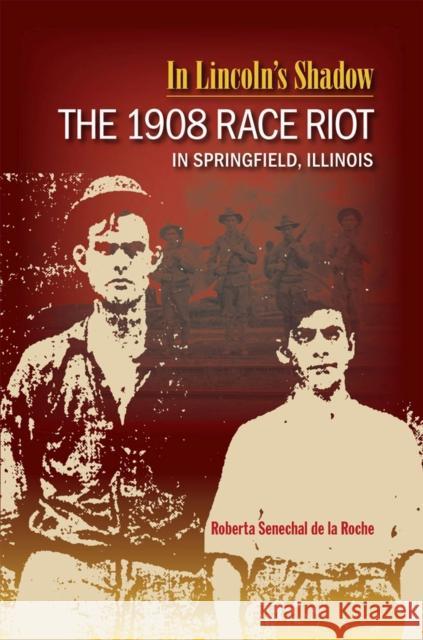 In Lincoln's Shadow: The 1908 Race Riot in Springfield, Illinois Senechal de la Roche, Roberta 9780809329090 Southern Illinois University Press - książka