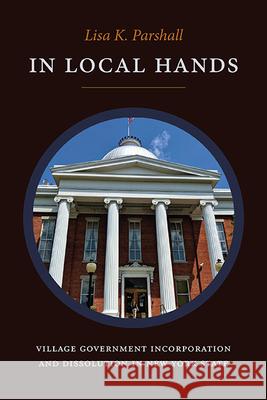 In Local Hands: Village Government Incorporation and Dissolution in New York State Lisa K. Parshall 9781438492452 State University of New York Press - książka