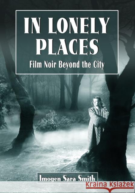 In Lonely Places: Film Noir Beyond the City Imogen Sara Smith 9780786463053 McFarland & Company - książka