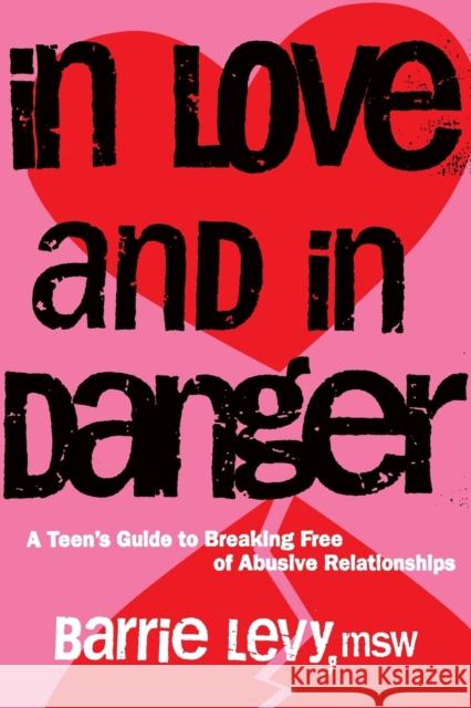 In Love and in Danger: A Teen's Guide to Breaking Free of Abusive Relationships Barrie Levy 9781580051873 Seal Press (CA) - książka