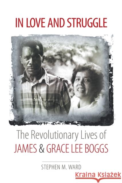 In Love and Struggle: The Revolutionary Lives of James and Grace Lee Boggs Stephen M. Ward 9781469659237 University of North Carolina Press - książka