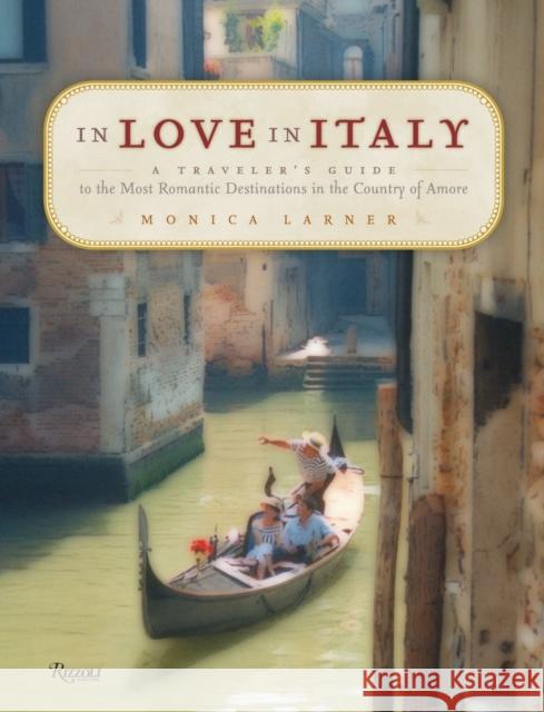 In Love in Italy : A Traveler's Guide to the Most Romantic Destinations in the Country of Amore Monica Larner 9780847829354 Rizzoli Publications - książka