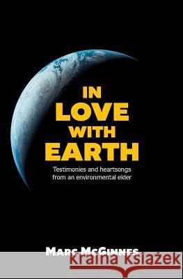 In Love with Earth: Testimonies and Heartsongs of an Environmental Elder Marc McGinnes Isaac Hernandez Quike Hernandez 9780999034217 Community Environmental Council - książka