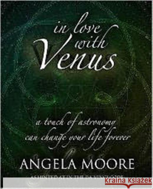 In Love with Venus: A Touch of Astronomy Can Change Your Life Forever Angela Moore 9781906069025 THE SQUEEZE PRESS - książka