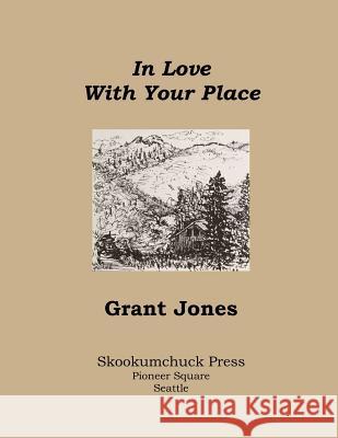 In Love with Your Place Grant Jones 9780979649561 Skookumchuck Press - książka