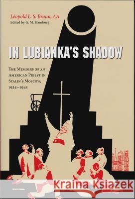 In Lubianka's Shadow: The Memoirs of an American Priest in Stalin's Moscow, 1934-1945 Braun Aa, Léopold L. S. 9780268021993 University of Notre Dame Press - książka