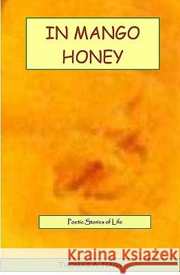 In Mango Honey: Poetic Stories Of Life Nagy, Thomas A. 9781440436376 Createspace - książka