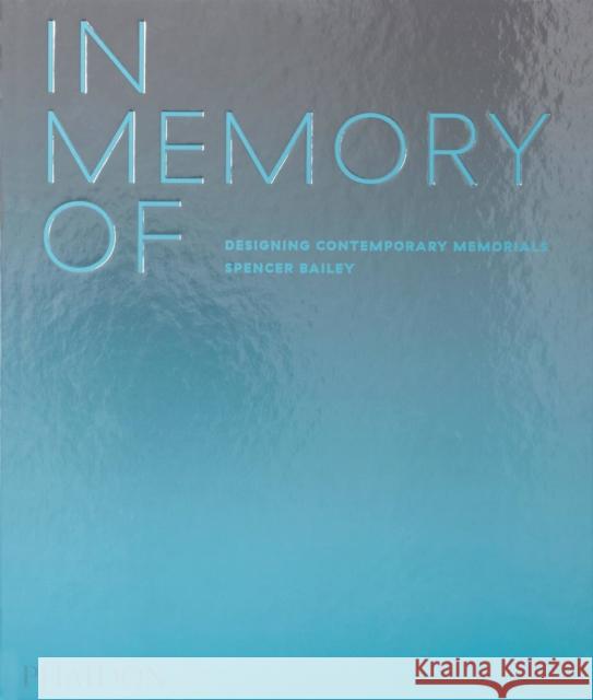 In Memory of: Designing Contemporary Memorials Bailey, Spencer 9781838661441 Phaidon Press - książka