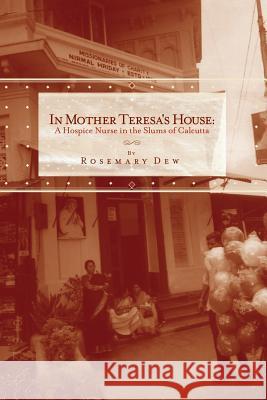 In Mother Teresa's House: A Hospice Nurse In The Slums Of Calcutta Dew, Rosemary 9781419631306 Booksurge Publishing - książka