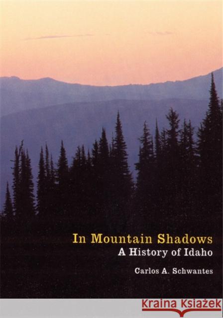 In Mountain Shadows: A History of Idaho Schwantes, Carlos Arnaldo 9780803292413 University of Nebraska Press - książka