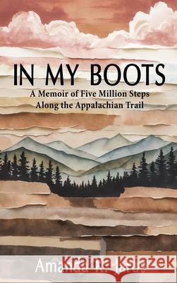 In My Boots: A Memoir of Five Million Steps Along the Appalachian Trail Amanda K. Jaros 9781685137113 Black Rose Writing - książka