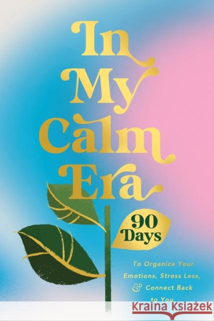 In My Calm Era: 90 Days to Organize Your Emotions, Stress Less, and Connect Back to You Harper Celebrate 9781400252442 Harper Celebrate - książka