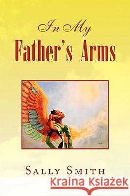 In My Father's Arms Sally Smith 9781436383950 Xlibris Corporation - książka