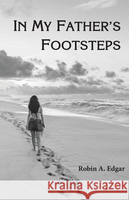 In My Father's Footsteps Robin A. Edgar 9780972377041 Treehouse Enterprises - książka