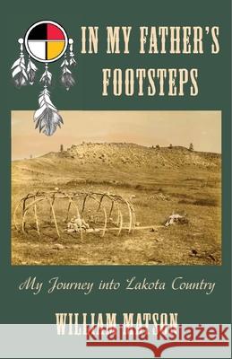 In My Father's Footsteps: My Journey into Lakota Country William Matson 9781735867007 Reel Contact, Inc - książka