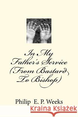 In My Father's Service (From Bastard To Bishop) Weeks, Philip Edward Phlegar 9781478314226 Createspace Independent Publishing Platform - książka
